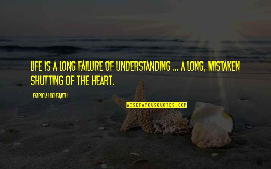Failure Of Life Quotes By Patricia Highsmith: Life is a long failure of understanding ...