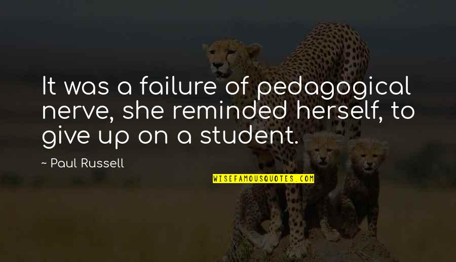 Failure Of Nerve Quotes By Paul Russell: It was a failure of pedagogical nerve, she