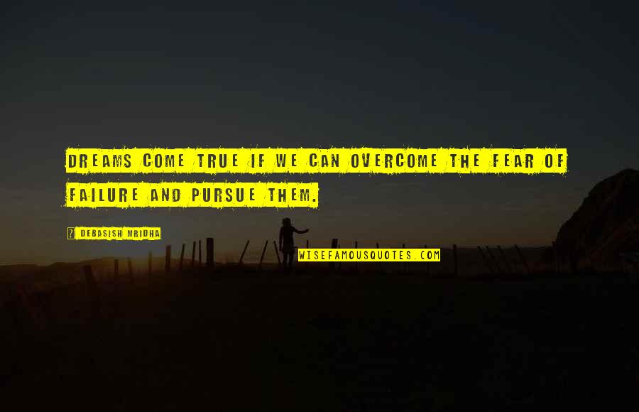 Failure Quotes And Quotes By Debasish Mridha: Dreams come true if we can overcome the