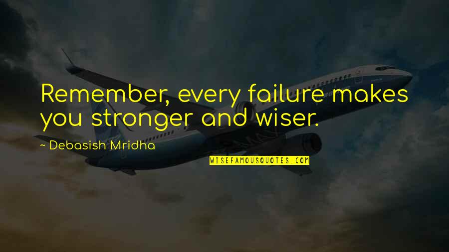 Failure Quotes And Quotes By Debasish Mridha: Remember, every failure makes you stronger and wiser.