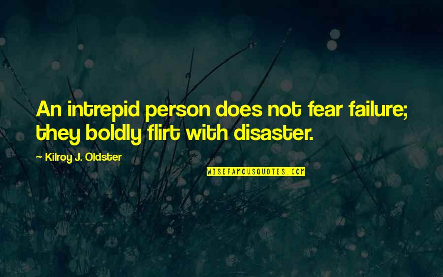 Failure Quotes And Quotes By Kilroy J. Oldster: An intrepid person does not fear failure; they