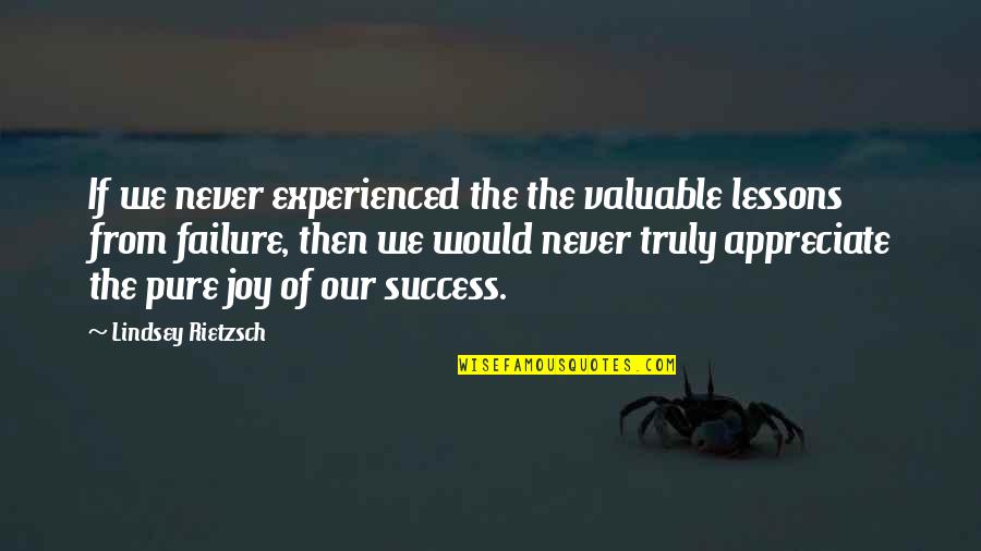 Failure Quotes And Quotes By Lindsey Rietzsch: If we never experienced the the valuable lessons