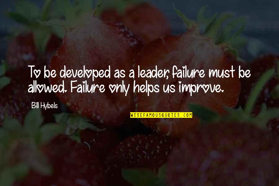 Failure Quotes By Bill Hybels: To be developed as a leader, failure must