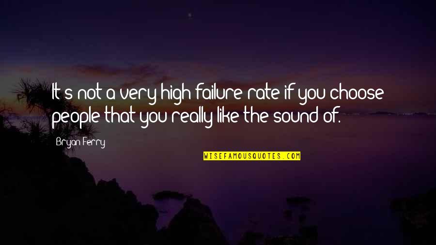 Failure Quotes By Bryan Ferry: It's not a very high failure rate if