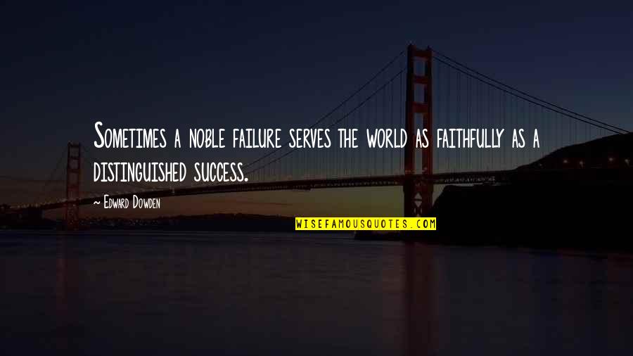 Failure Quotes By Edward Dowden: Sometimes a noble failure serves the world as