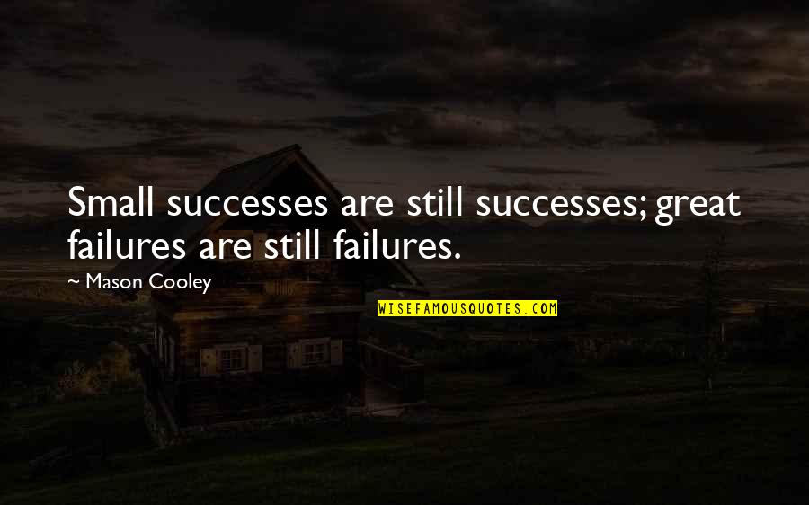 Failure Quotes By Mason Cooley: Small successes are still successes; great failures are