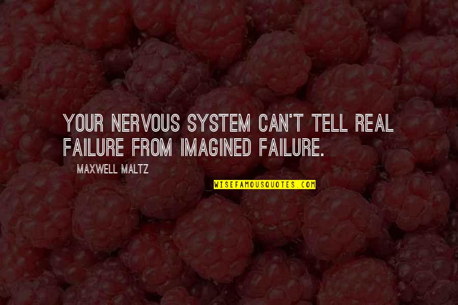 Failure Quotes By Maxwell Maltz: Your nervous system can't tell real failure from