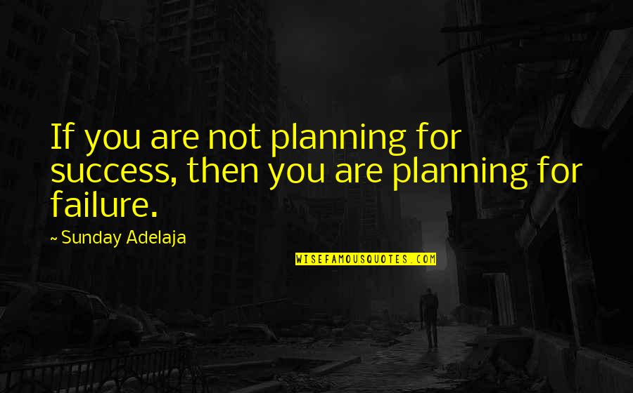 Failure Quotes By Sunday Adelaja: If you are not planning for success, then