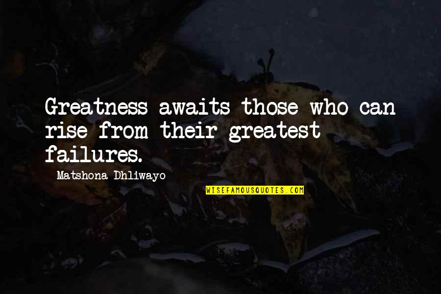 Failure Quotes Quotes By Matshona Dhliwayo: Greatness awaits those who can rise from their Failure Quotes Quotes By Matshona Dhliwayo: Greatness awaits those who can rise from their