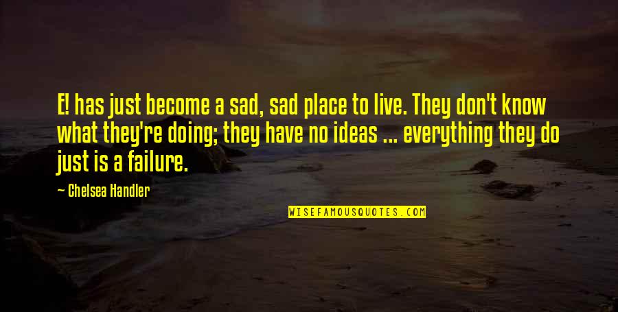 Failure Sad Quotes By Chelsea Handler: E! has just become a sad, sad place