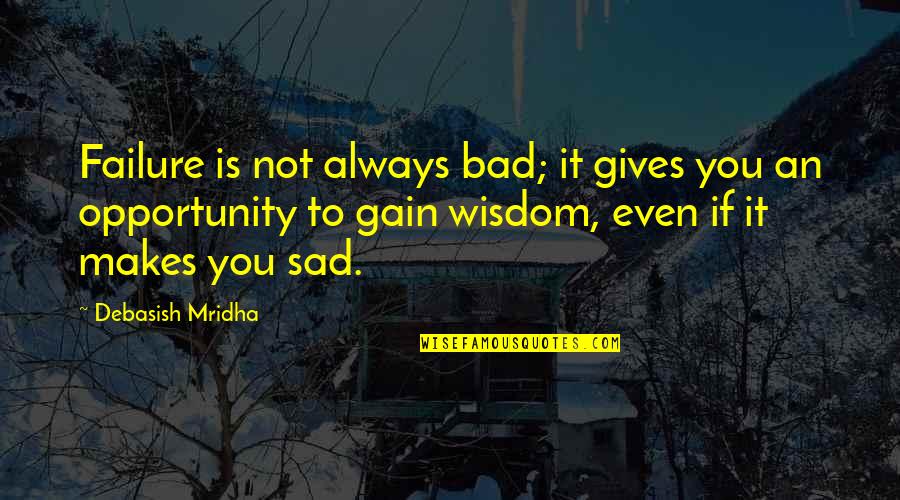 Failure Sad Quotes By Debasish Mridha: Failure is not always bad; it gives you