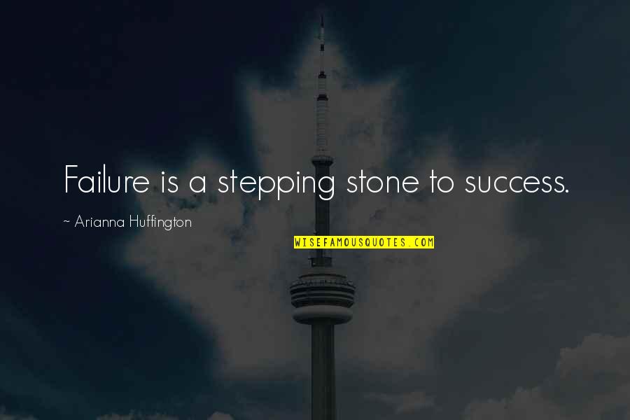 Failure Stepping Stone Success Quotes By Arianna Huffington: Failure is a stepping stone to success.
