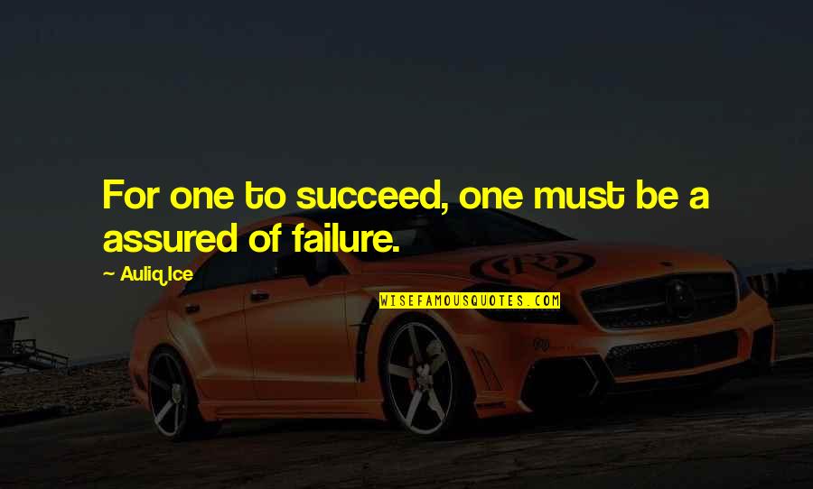 Failure Then Success Quotes By Auliq Ice: For one to succeed, one must be a