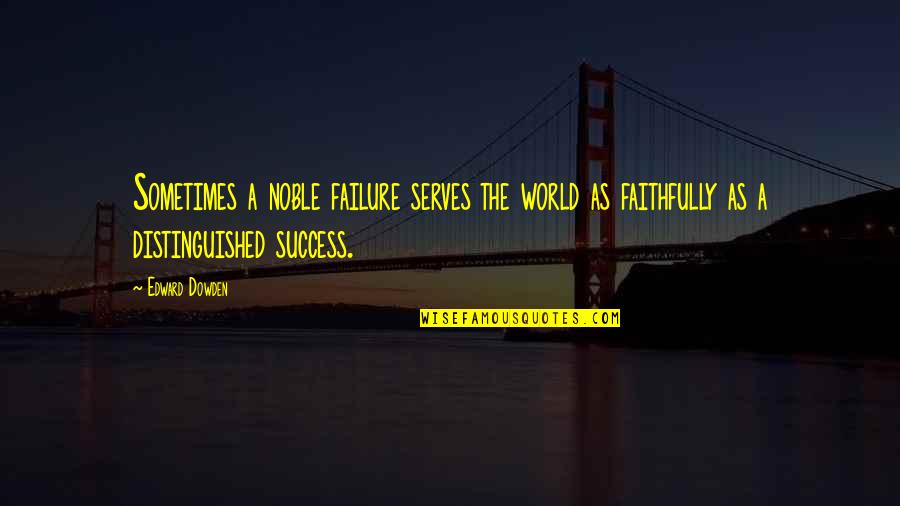 Failure Then Success Quotes By Edward Dowden: Sometimes a noble failure serves the world as