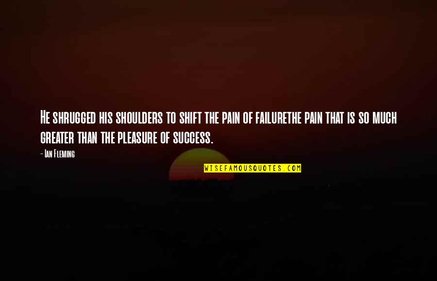 Failure Then Success Quotes By Ian Fleming: He shrugged his shoulders to shift the pain