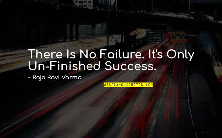 Failure Then Success Quotes By Raja Ravi Varma: There Is No Failure. It's Only Un-Finished Success.
