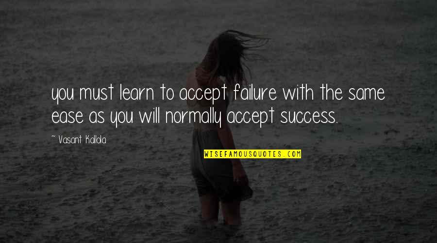 Failure Then Success Quotes By Vasant Kallola: you must learn to accept failure with the