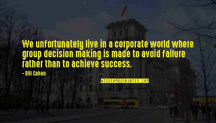 Failure To Achieve Success Quotes By Bill Cahan: We unfortunately live in a corporate world where