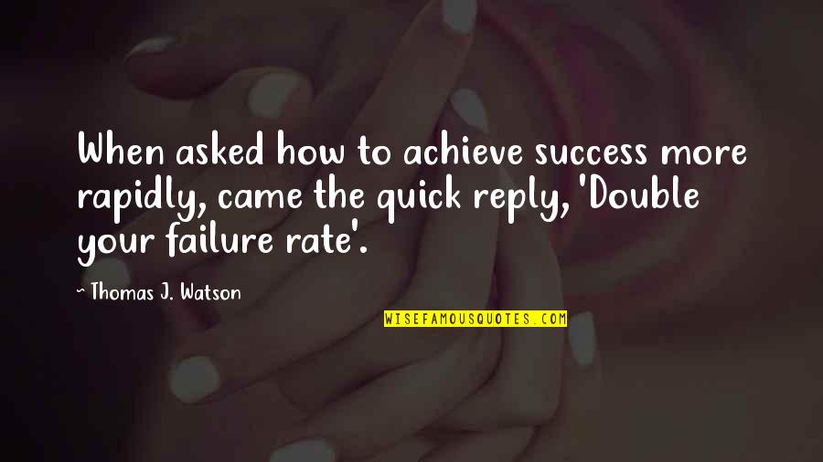 Failure To Achieve Success Quotes By Thomas J. Watson: When asked how to achieve success more rapidly,