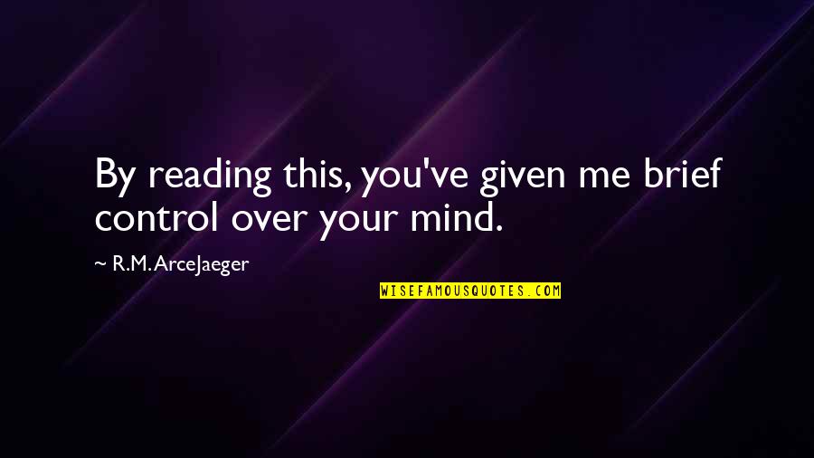 Failure To Act Quote Quotes By R.M. ArceJaeger: By reading this, you've given me brief control Failure To Act Quote Quotes By R.M. ArceJaeger: By reading this, you've given me brief control