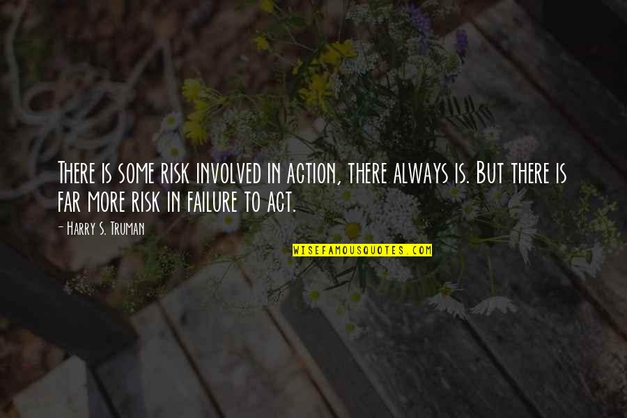 Failure To Act Quotes By Harry S. Truman: There is some risk involved in action, there