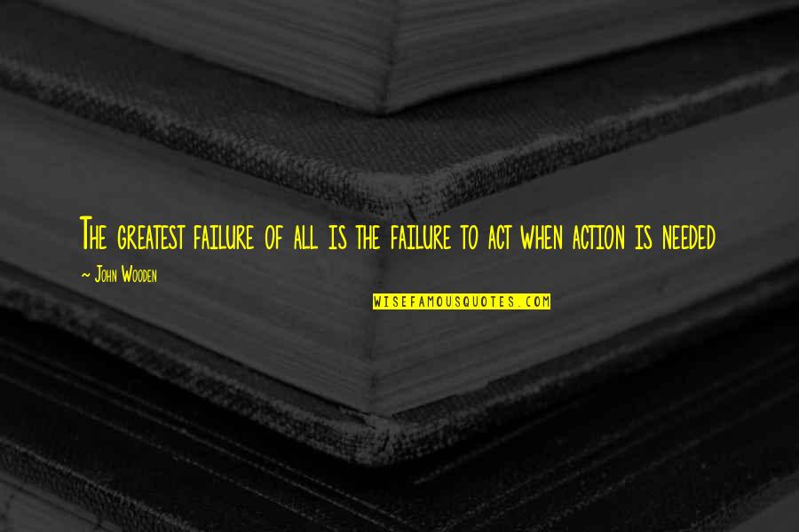 Failure To Act Quotes By John Wooden: The greatest failure of all is the failure