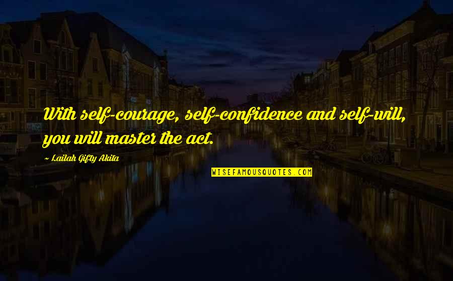 Failure To Act Quotes By Lailah Gifty Akita: With self-courage, self-confidence and self-will, you will master