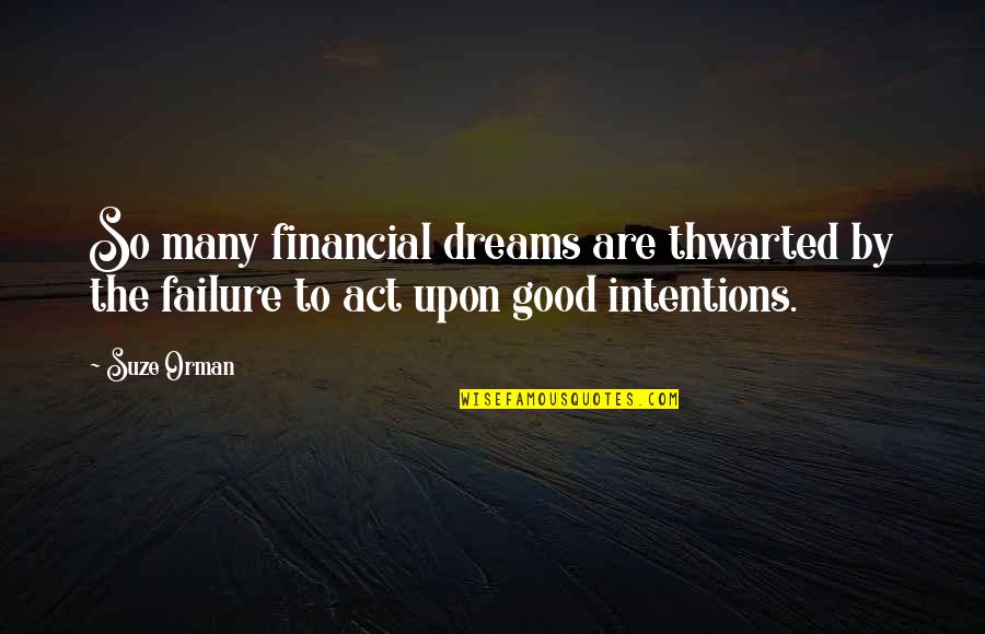 Failure To Act Quotes By Suze Orman: So many financial dreams are thwarted by the