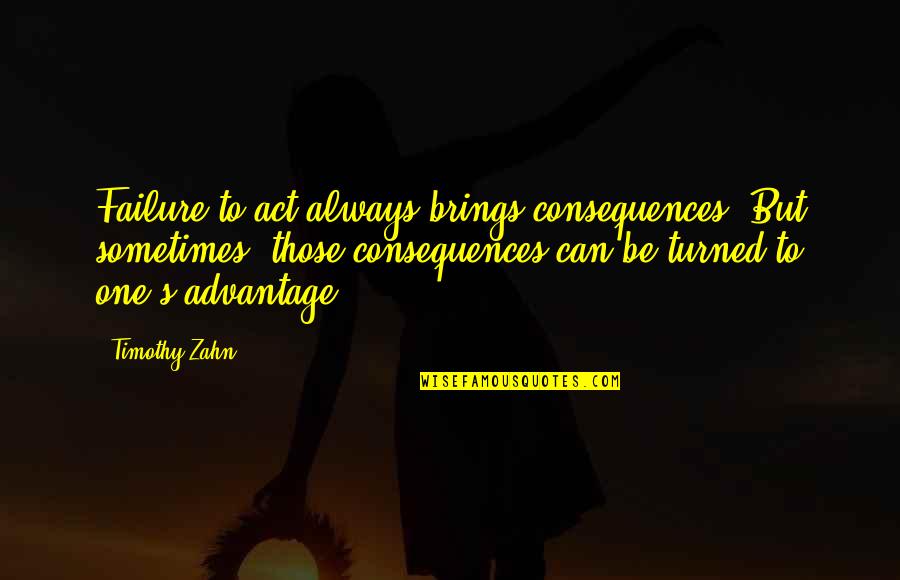 Failure To Act Quotes By Timothy Zahn: Failure to act always brings consequences. But sometimes,