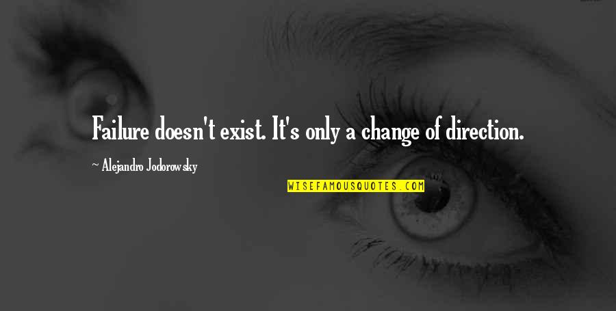 Failure To Change Quotes By Alejandro Jodorowsky: Failure doesn't exist. It's only a change of