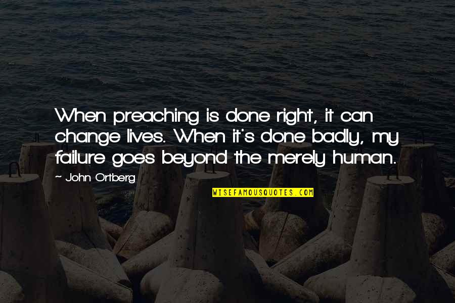Failure To Change Quotes By John Ortberg: When preaching is done right, it can change