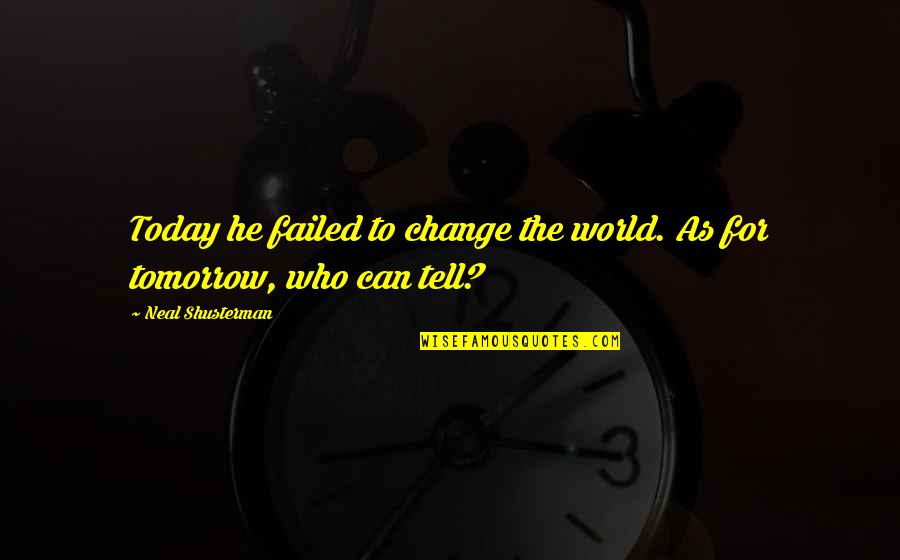 Failure To Change Quotes By Neal Shusterman: Today he failed to change the world. As