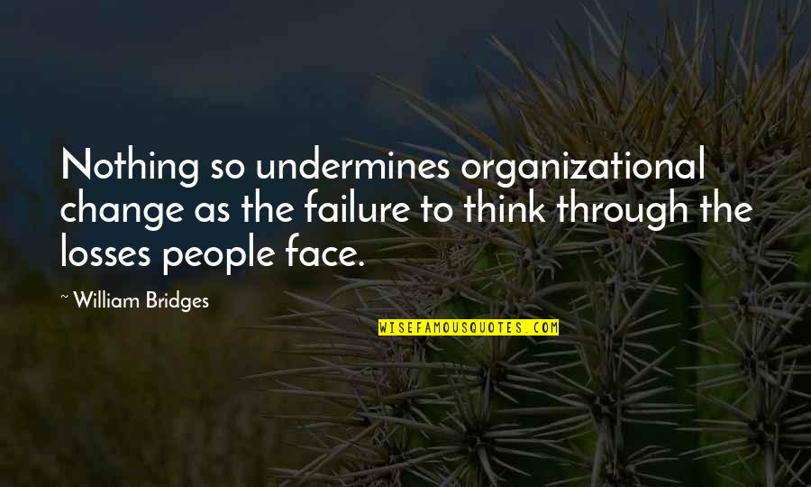 Failure To Change Quotes By William Bridges: Nothing so undermines organizational change as the failure