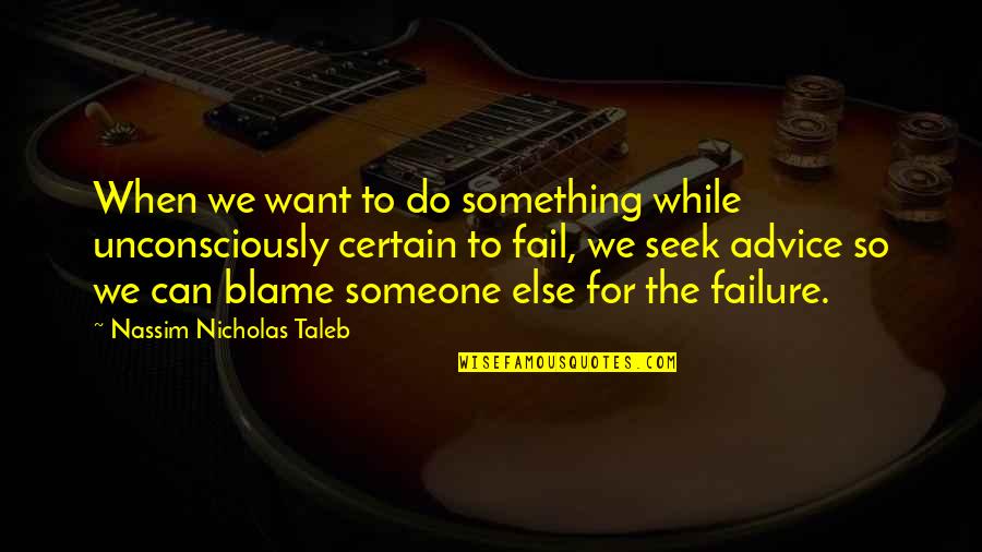 Failure To Do Something Quotes By Nassim Nicholas Taleb: When we want to do something while unconsciously