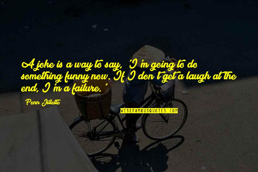 Failure To Do Something Quotes By Penn Jillette: A joke is a way to say, 'I'm