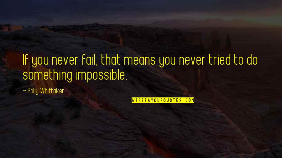 Failure To Do Something Quotes By Polly Whittaker: If you never fail, that means you never