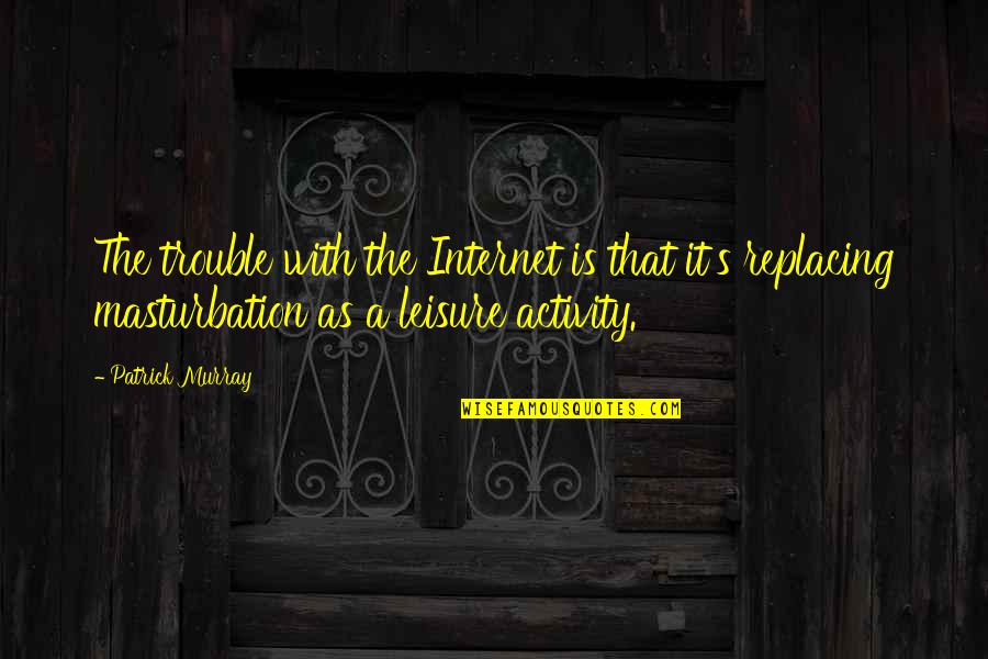 Failure To Educate Quotes By Patrick Murray: The trouble with the Internet is that it's