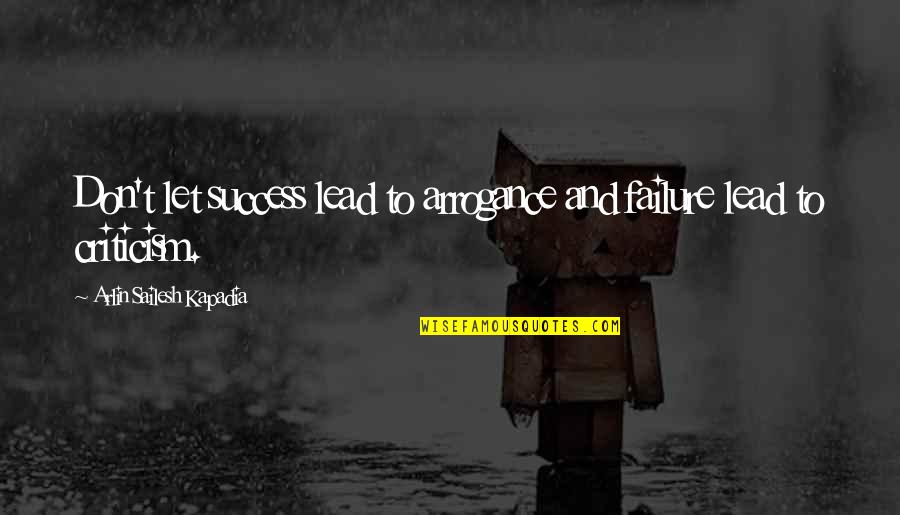Failure To Lead Quotes By Arlin Sailesh Kapadia: Don't let success lead to arrogance and failure