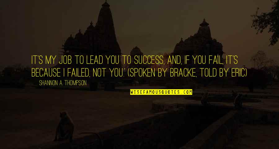 Failure To Lead Quotes By Shannon A. Thompson: It's my job to lead you to success,