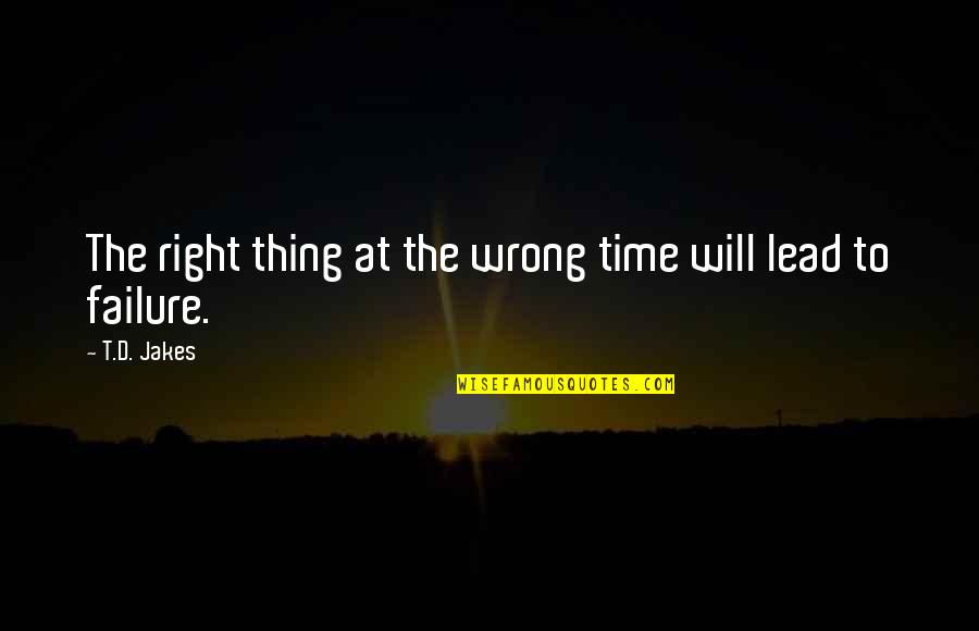 Failure To Lead Quotes By T.D. Jakes: The right thing at the wrong time will