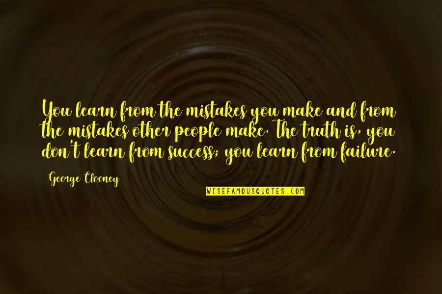 Failure To Learn From Mistakes Quotes By George Clooney: You learn from the mistakes you make and Failure To Learn From Mistakes Quotes By George Clooney: You learn from the mistakes you make and