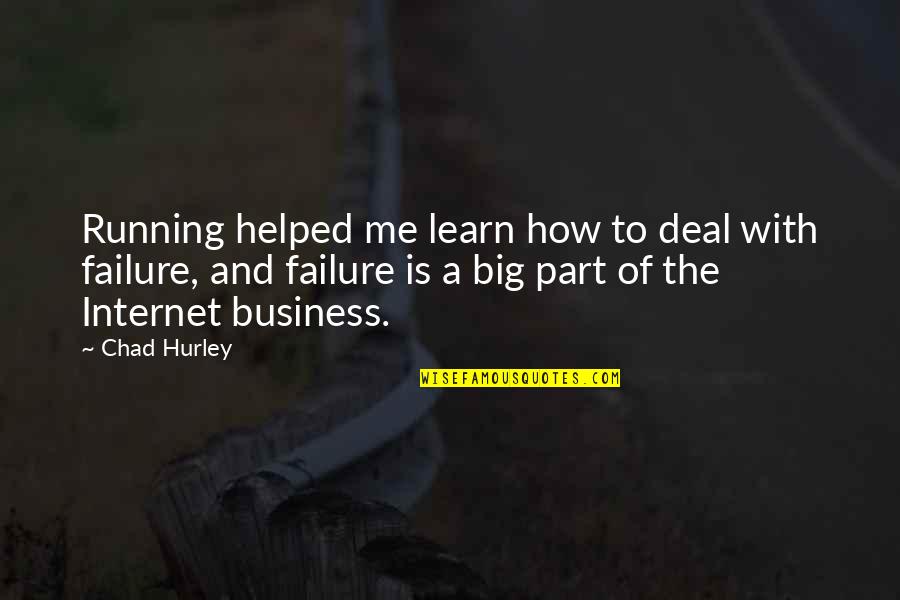 Failure To Learn Quotes By Chad Hurley: Running helped me learn how to deal with