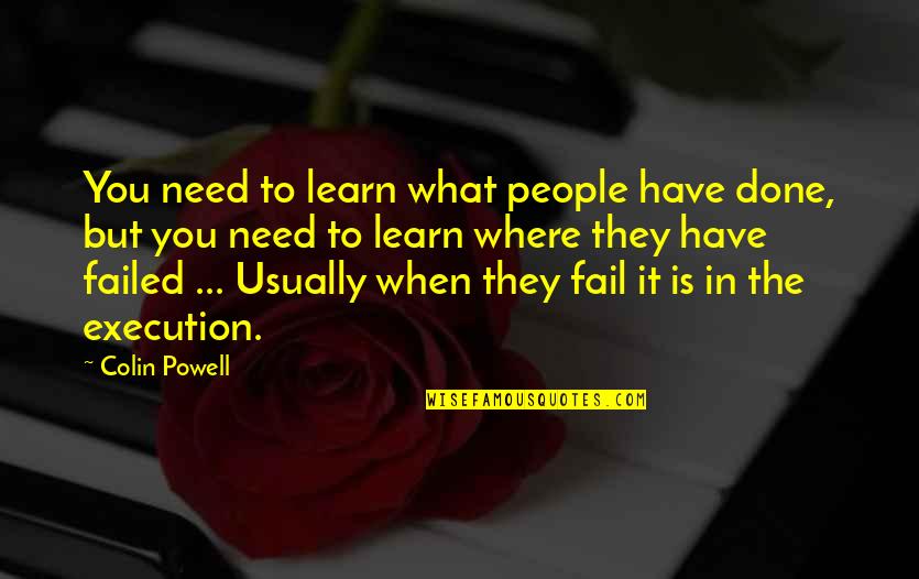 Failure To Learn Quotes By Colin Powell: You need to learn what people have done,