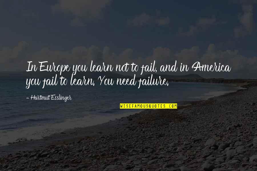 Failure To Learn Quotes By Hartmut Esslinger: In Europe you learn not to fail, and