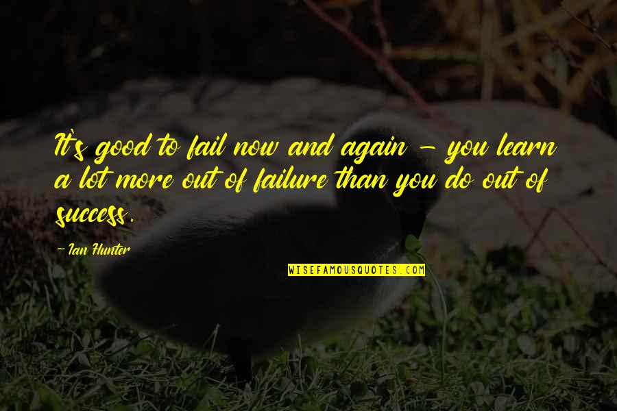Failure To Learn Quotes By Ian Hunter: It's good to fail now and again -