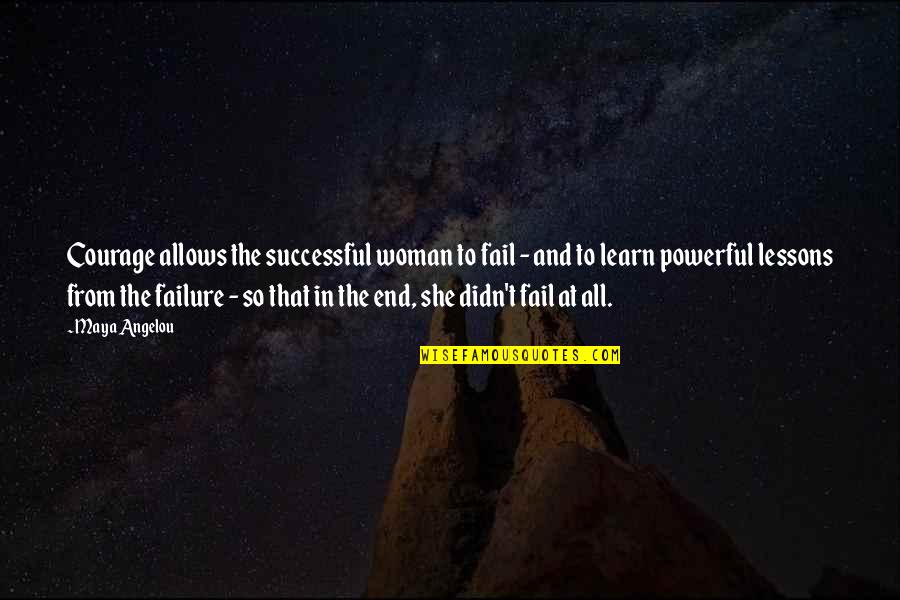 Failure To Learn Quotes By Maya Angelou: Courage allows the successful woman to fail -