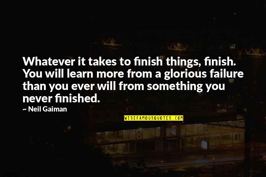 Failure To Learn Quotes By Neil Gaiman: Whatever it takes to finish things, finish. You