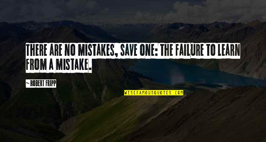 Failure To Learn Quotes By Robert Fripp: There are no mistakes, save one: the failure