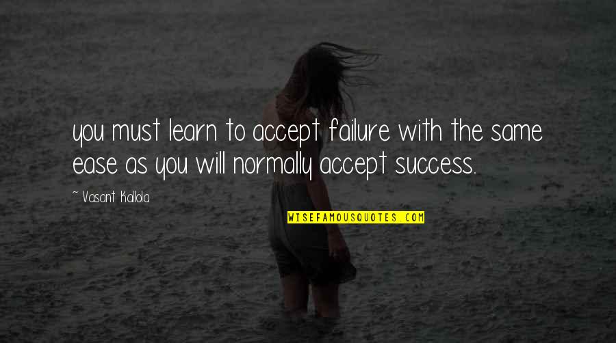 Failure To Learn Quotes By Vasant Kallola: you must learn to accept failure with the Failure To Learn Quotes By Vasant Kallola: you must learn to accept failure with the