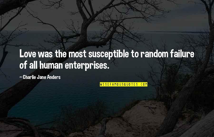 Failure To Love Quotes By Charlie Jane Anders: Love was the most susceptible to random failure